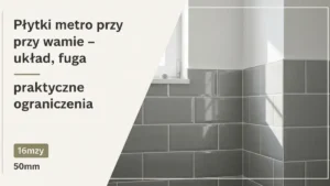 Płytki metro przy wannie - układ, fuga i praktyczne ograniczenia - hero image